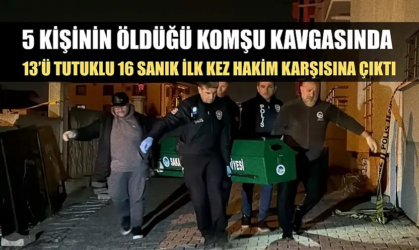 5 kişinin öldüğü komşu kavgasında 13'ü tutuklu 16 sanık ilk kez hakim karşısına çıktı