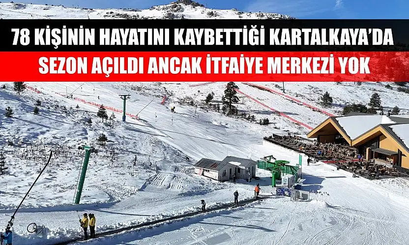 78 kişinin hayatını kaybettiği Kartalkaya'da sezon açıldı ancak itfaiye merkezi yok