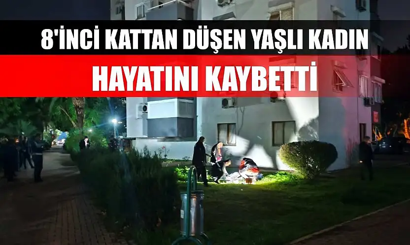 8'inci kattan düşen yaşlı kadın hayatını kaybetti