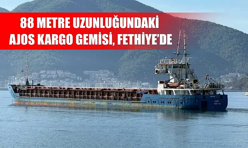 88 Metre Uzunluğundaki AJOS Kargo Gemisi, Fethiye'de