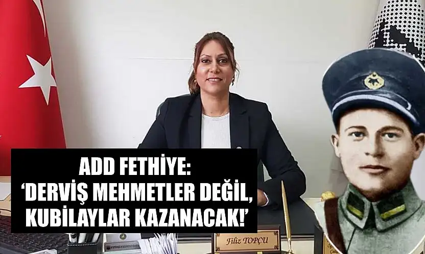 ADD Fethiye: 'Derviş Mehmetler Değil, Kubilaylar Kazanacak!'