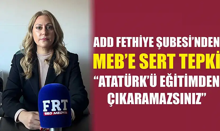 ADD Fethiye Şubesi'nden MEB'e sert tepki: 'Atatürk'ü eğitimden çıkaramazsınız'