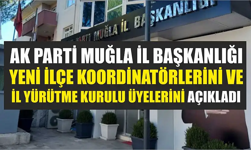 AK Parti Muğla İl Başkanlığı Yeni İlçe Koordinatörlerini ve İl Yürütme Kurulu Üyelerini Açıkladı