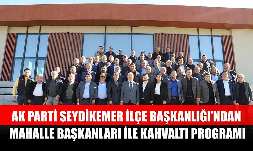 AK Parti Seydikemer İlçe Başkanlığı'ndan Mahalle Başkanları ile Kahvaltı Programı