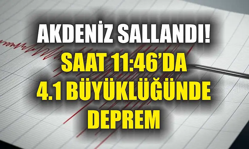 Akdeniz sallandı! Saat 11:46'da 4.1 büyüklüğünde deprem