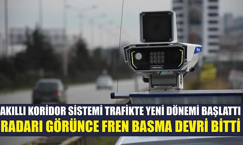 Akıllı Koridor Sistemi Trafikte Yeni Dönemi Başlattı: Radarı Görünce Fren Basma Devri Bitti
