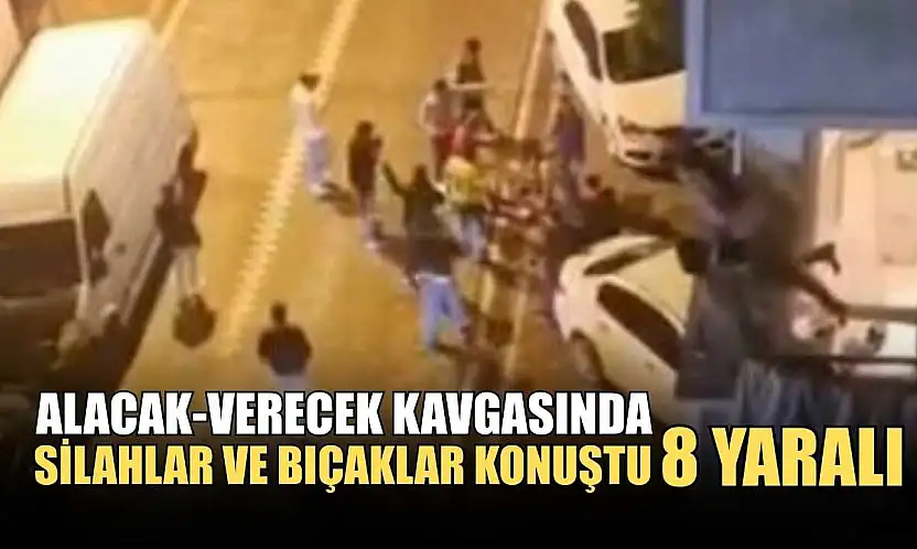 Alacak-verecek kavgasında silahlar ve bıçaklar konuştu: 8 yaralı