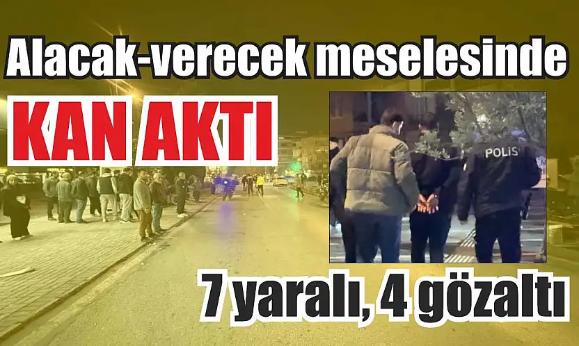 Alacak-verecek meselesinde kan aktı: 7 yaralı, 4 gözaltı