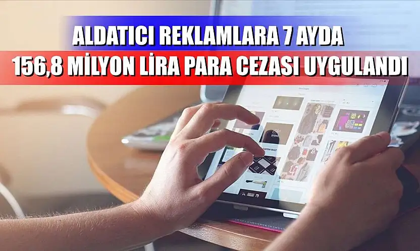 Aldatıcı reklamlara 7 ayda 156,8 milyon lira para cezası uygulandı