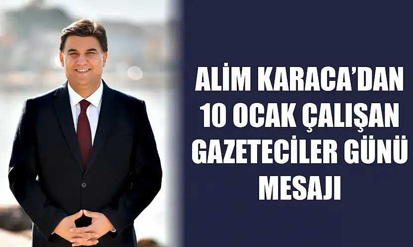 Alim Karaca'dan 10 Ocak Çalışan Gazeteciler Günü Mesajı