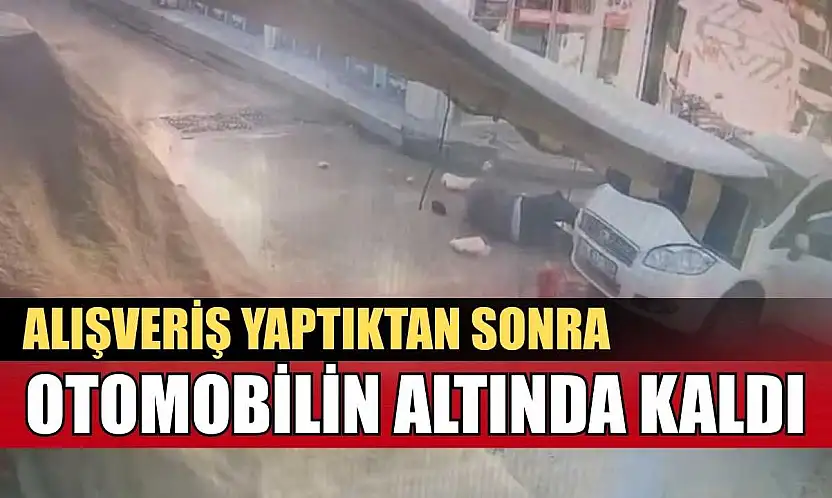 Alışveriş yaptıktan sonra otomobilin altında kaldı