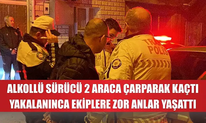 Alkollü sürücü 2 araca çarparak kaçtı, yakalanınca ekiplere zor anlar yaşattı
