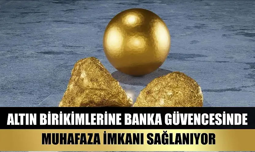 Altın birikimlerine banka güvencesinde muhafaza imkanı sağlanıyor