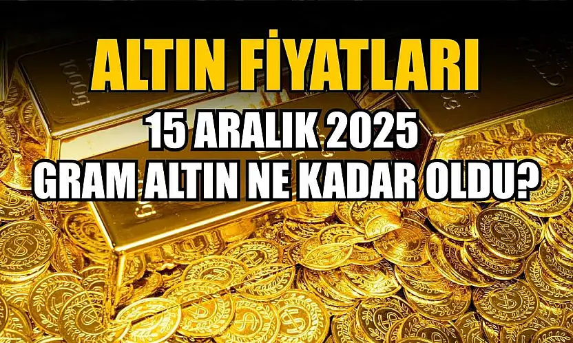 Altın fiyatları: 15 Aralık 2025 gram altın ne kadar oldu?