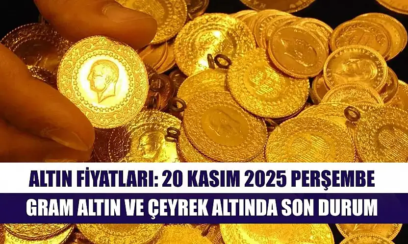 Altın Fiyatları: 20 Kasım 2025 Perşembe – Gram Altın ve Çeyrek Altında Son Durum