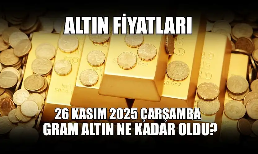 Altın fiyatları: 26 Kasım 2025 Çarşamba gram altın ne kadar oldu?