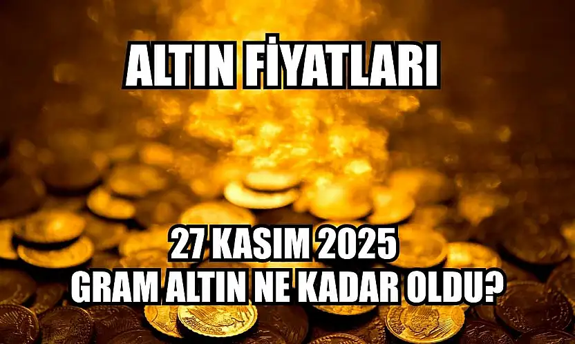 Altın fiyatları: 27 Kasım 2025 gram altın ne kadar oldu?