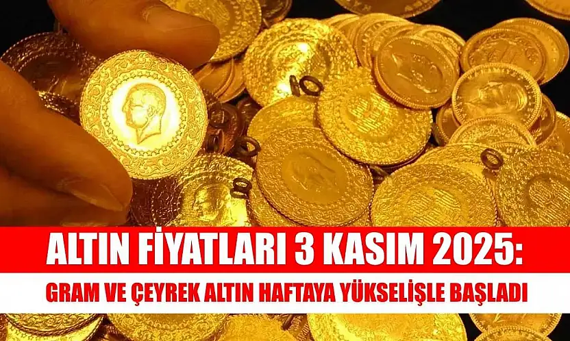 Altın Fiyatları 3 Kasım 2025: Gram ve Çeyrek Altın Haftaya Yükselişle Başladı