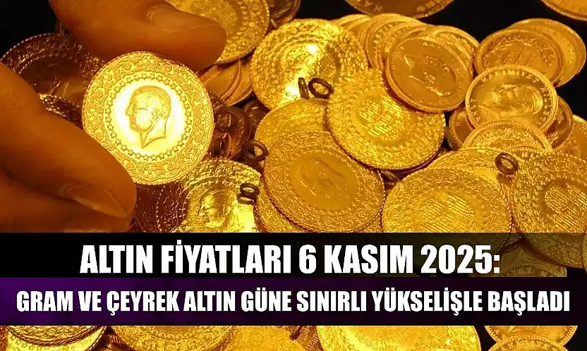Altın Fiyatları 6 Kasım 2025: Gram ve Çeyrek Altın Güne Sınırlı Yükselişle Başladı