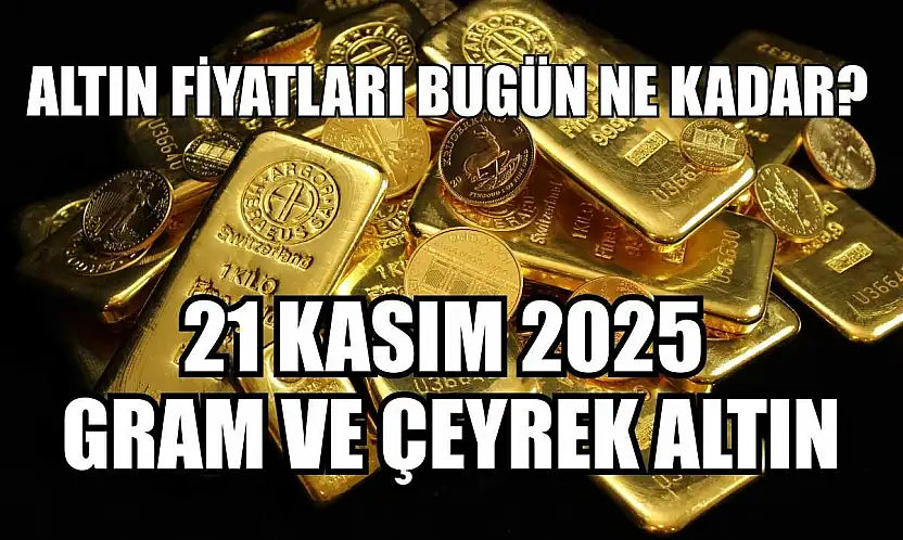 Altın Fiyatları Bugün Ne Kadar? 21 Kasım 2025 Gram ve Çeyrek Altın
