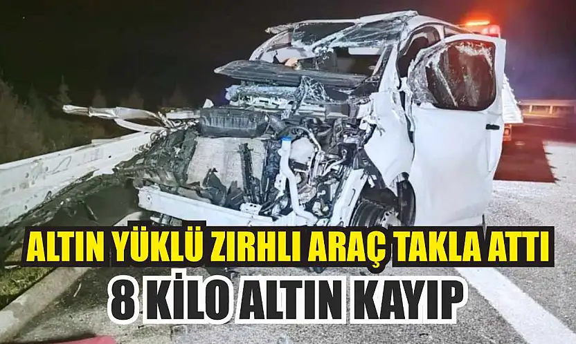 Altın yüklü zırhlı araç takla attı: 8 kilo altın kayıp