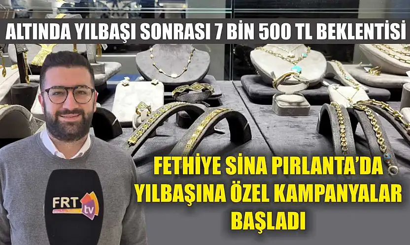 Altında yılbaşı sonrası 7 Bin 500 TL beklentisi: Fethiye Sina Pırlanta'da yılbaşına özel kampanyalar başladı