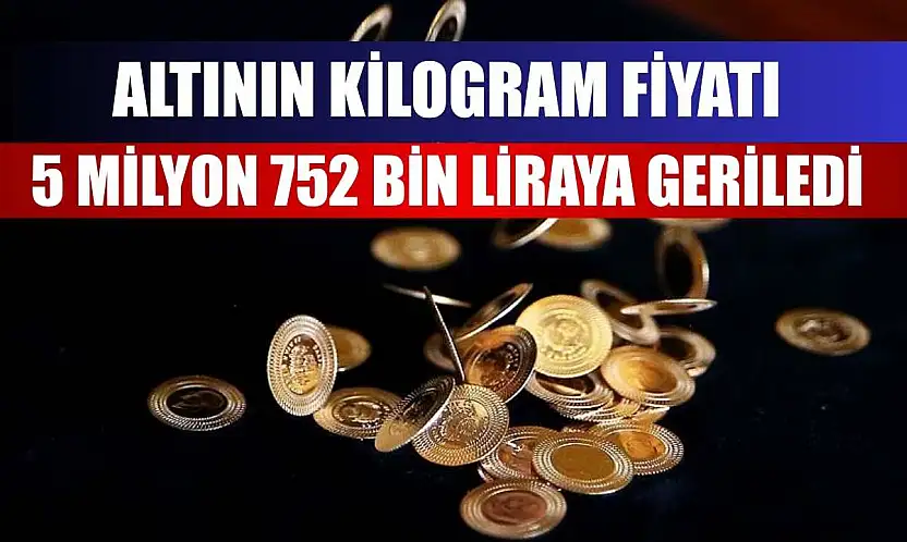 Altının kilogram fiyatı 5 milyon 752 bin liraya geriledi