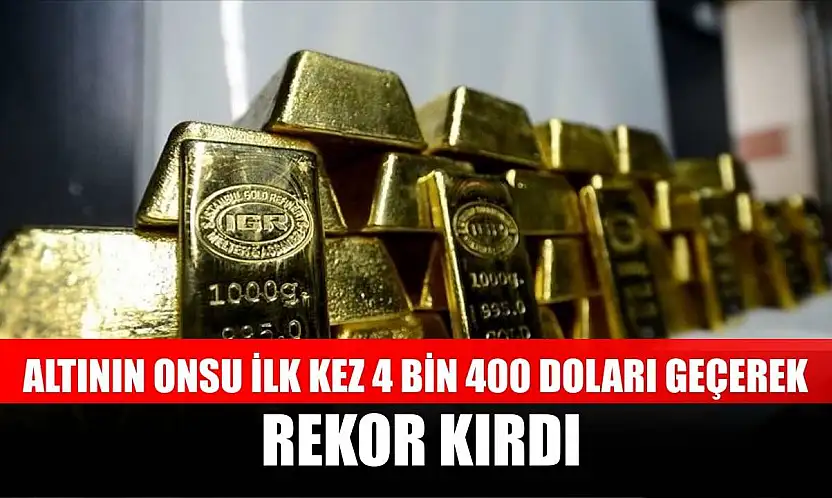 Altının onsu ilk kez 4 bin 400 doları geçerek rekor kırdı