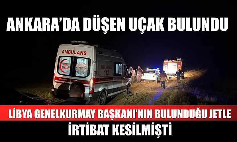 Ankara'da Düşen Uçak Bulundu: Libya Genelkurmay Başkanı'nın Bulunduğu Jetle İrtibat Kesilmişti