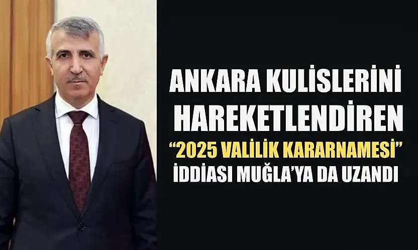 Ankara kulislerini hareketlendiren '2025 Valilik Kararnamesi' iddiası Muğla'ya da uzandı