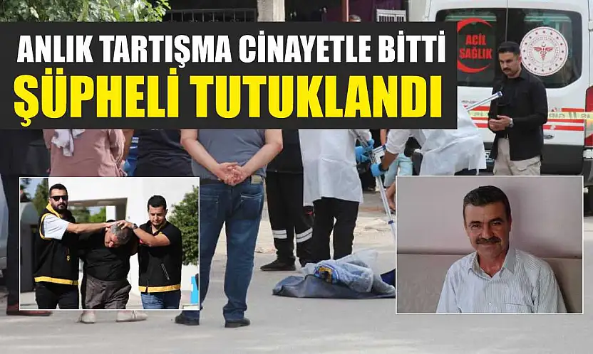 Anlık tartışma cinayetle bitti, şüpheli tutuklandı