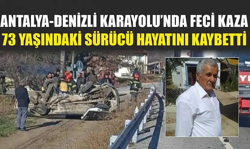 Antalya-Denizli Karayolu'nda Feci Kaza: 73 Yaşındaki Sürücü Hayatını Kaybetti