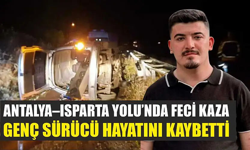 Antalya–Isparta Yolu'nda Feci Kaza: Genç Sürücü Hayatını Kaybetti