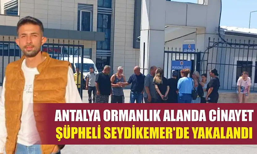 Antalya Ormanlık Alanda Cinayet: Şüpheli Seydikemer'de Yakalandı