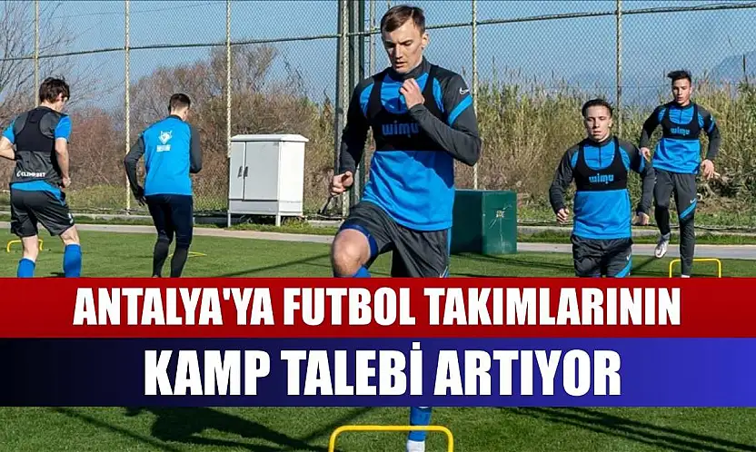 Antalya'ya futbol takımlarının kamp talebi artıyor