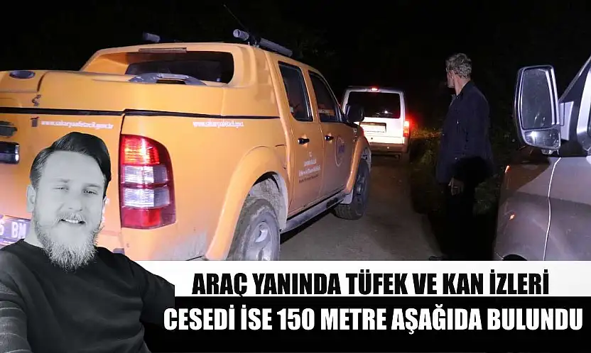 Araç yanında tüfek ve kan izleri, cesedi ise 150 metre aşağıda bulundu