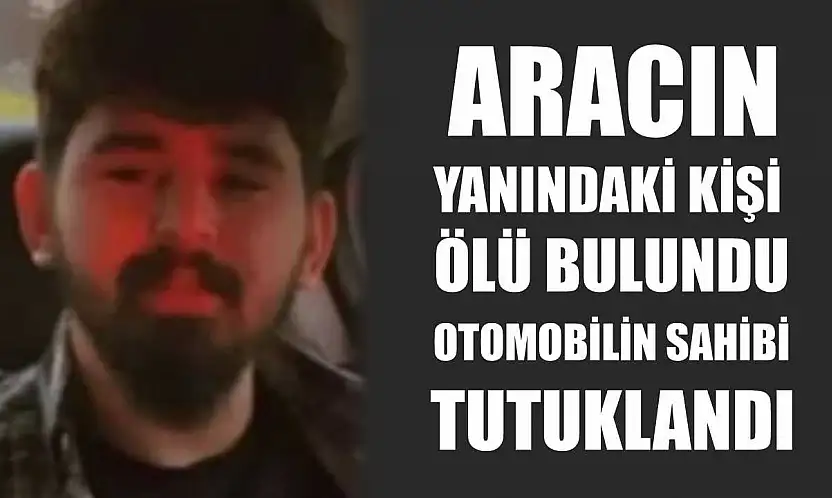 Aracın yanındaki kişi ölü bulundu, otomobilin sahibi tutuklandı