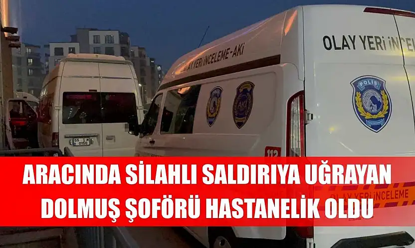 Aracında silahlı saldırıya uğrayan dolmuş şoförü hastanelik oldu