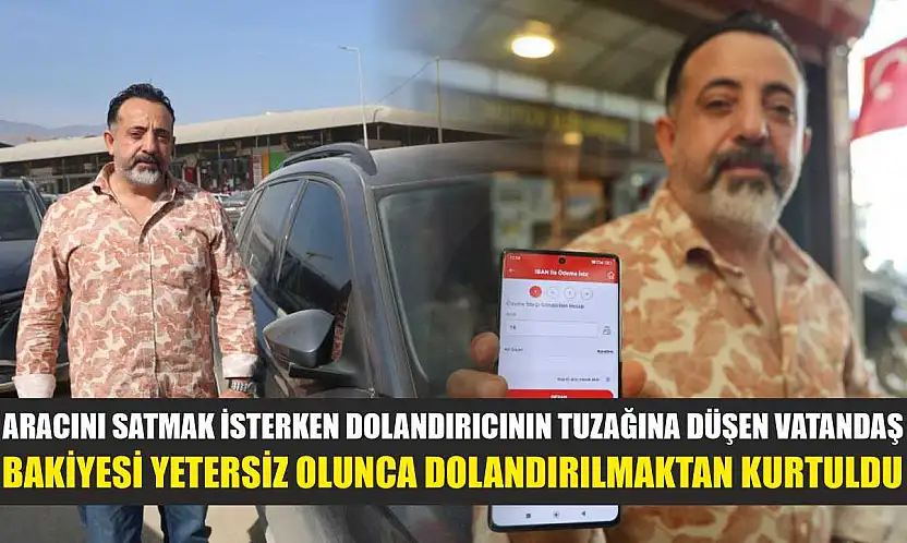 Aracını satmak isterken dolandırıcının tuzağına düşen vatandaş, bakiyesi yetersiz olunca dolandırılmaktan kurtuldu