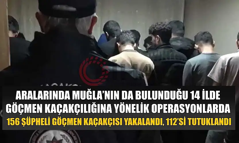 Aralarında Muğla'nın da bulunduğu 14 ilde göçmen kaçakçılığına yönelik operasyonlarda 156 şüpheli göçmen kaçakçısı yakalandı, 112'si tutuklandı