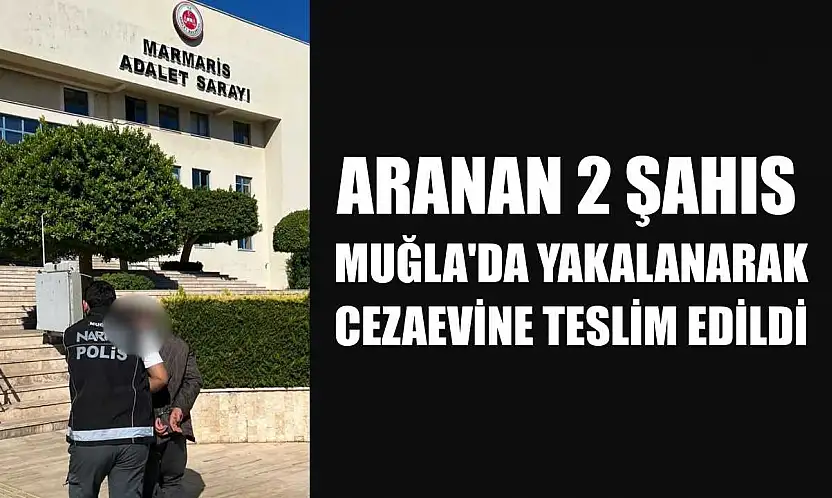 Aranan 2 şahıs Muğla'da yakalanarak cezaevine teslim edildi