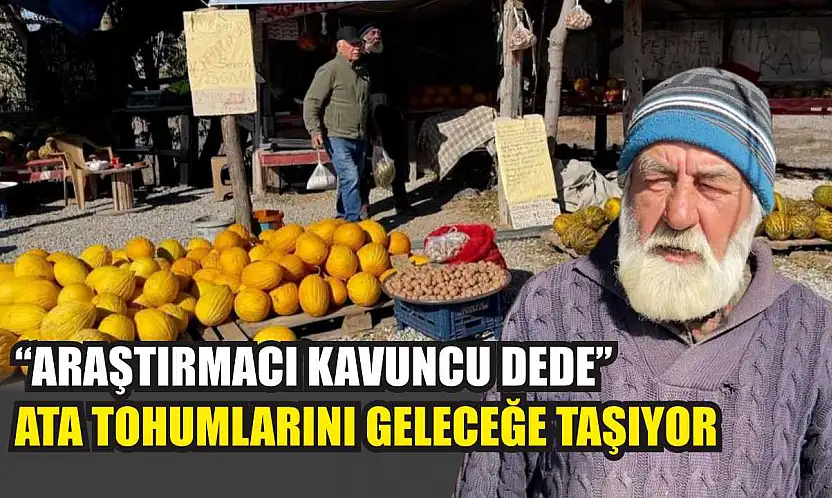 'Araştırmacı kavuncu dede' ata tohumlarını geleceğe taşıyor