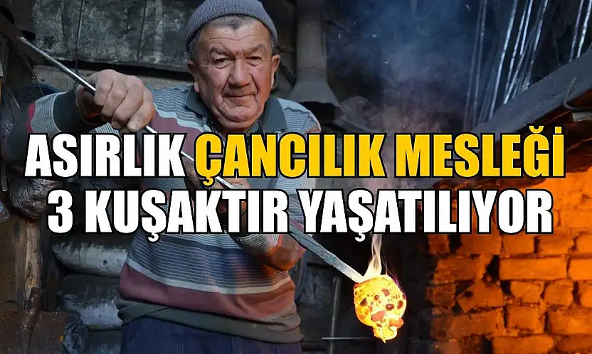 Asırlık çancılık mesleği 3 kuşaktır yaşatılıyor