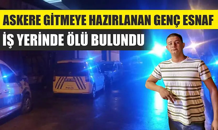 Askere Gitmeye Hazırlanan Genç Esnaf İş Yerinde Ölü Bulundu