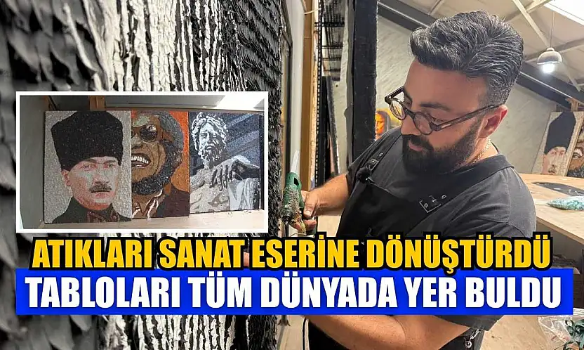 Atıkları sanat eserine dönüştürdü, tabloları tüm dünyada yer buldu