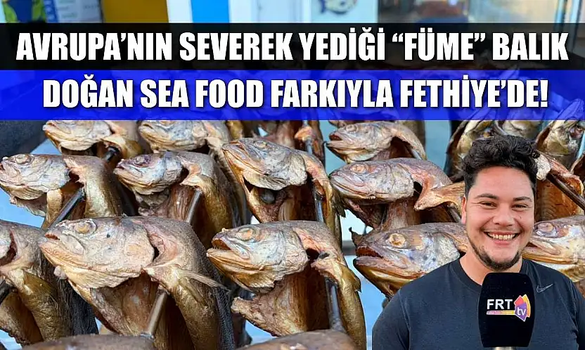 Avrupa'nın severek yediği 'füme' balık Doğan Sea Food farkıyla Fethiye'de!
