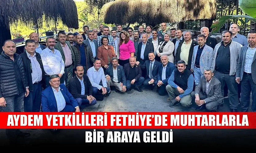 AYDEM yetkilileri Fethiye'de muhtarlarla bir araya geldi