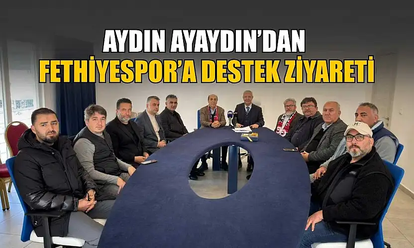 Aydın Ayaydın'dan Fethiyespor'a destek ziyareti