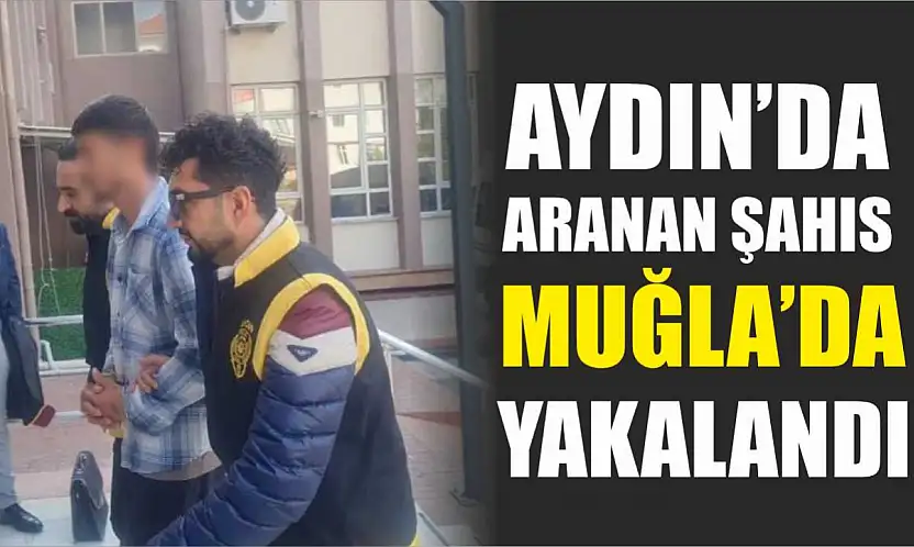Aydın'da aranan şahıs Muğla'da yakalandı