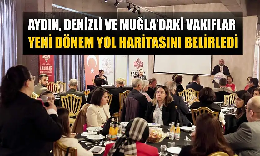 Aydın, Denizli ve Muğla'daki vakıflar yeni dönem yol haritasını belirledi